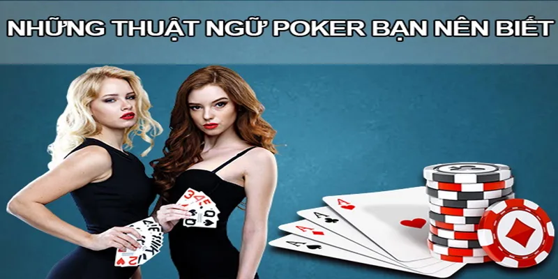 Thuật ngữ phổ biến bạn cần biết trong Poker